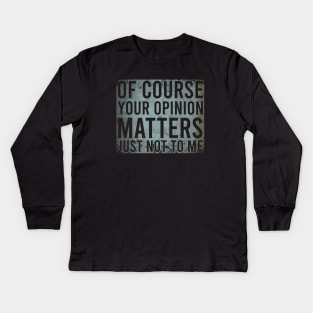 Of Course Your Opinion Matters Just Not To Me Kids Long Sleeve T-Shirt